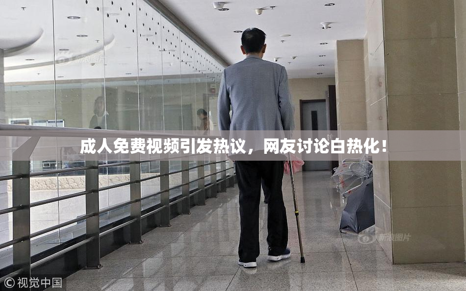 成人免费视频引发热议，网友讨论白热化！