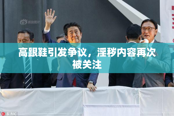 高跟鞋引发争议，淫秽内容再次被关注