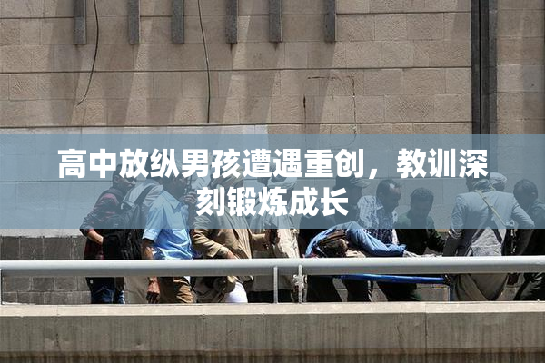 高中放纵男孩遭遇重创，教训深刻锻炼成长