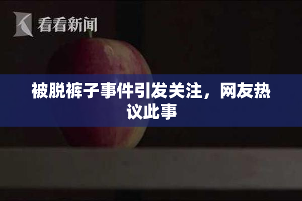 被脱裤子事件引发关注，网友热议此事