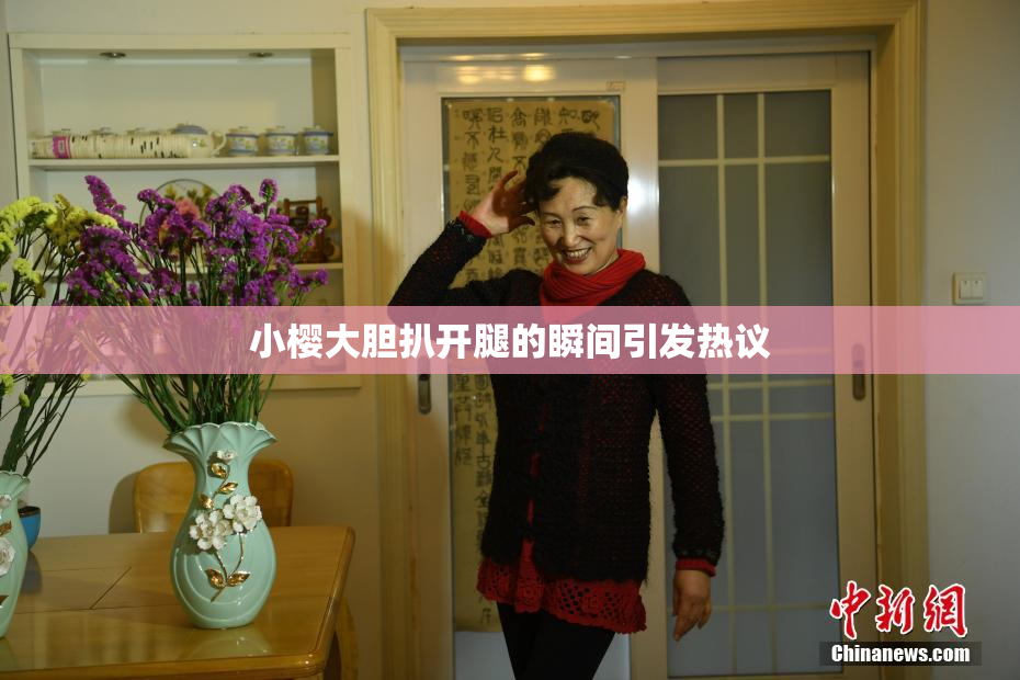 小樱大胆扒开腿的瞬间引发热议