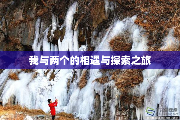 我与两个的相遇与探索之旅